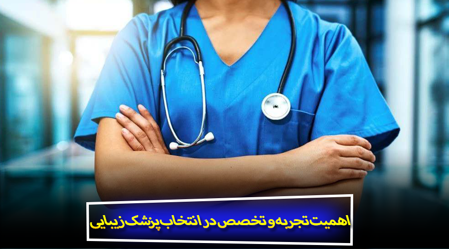 اهمیت تجربه و تخصص در انتخاب پزشک زیبایی