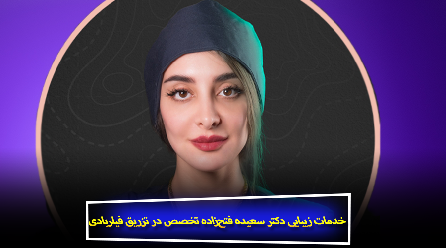معرفی خدمات زیبایی دکتر سعیده فتح‌زاده تخصص در تزریق فیلر لب، باسن و بدن
